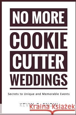 No More Cookie Cutter Weddings: Secrets to Unique and Memorable Events Kevin C. Snow 9781798485927 Independently Published - książka