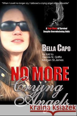 No More Crying Angels: A True Story of Survival Despite Overwhelming Odds Bella Capo Morgan S Dennis N. Griffin 9781546924692 Createspace Independent Publishing Platform - książka