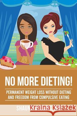 No More Dieting!: Permanent Weight Loss Without Dieting & Freedom From Compulsive Eating Collins, Shauna 9781541268098 Createspace Independent Publishing Platform - książka