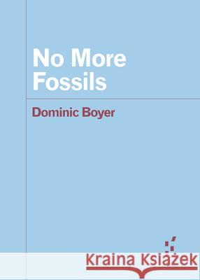 No More Fossils Dominic Boyer 9781517916367 University of Minnesota Press (JL) - książka