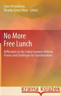 No More Free Lunch: Reflections on the Cuban Economic Reform Process and Challenges for Transformation Brundenius, Claes 9783319009179 Springer - książka