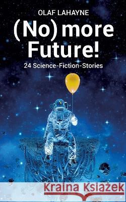 (No) more Future!: 24 Science-Fiction-Stories Olaf Lahayne 9783756218318 Bod - Books on Demand - książka