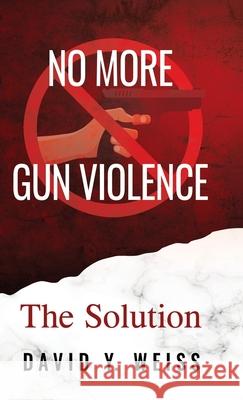 No More Gun Violence: The Solution David y. Weiss 9781662968372 Gatekeeper Press - książka