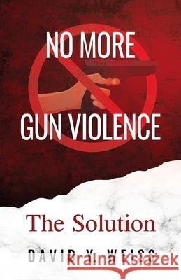 No More Gun Violence: The Solution David y. Weiss 9781662968389 Gatekeeper Press - książka