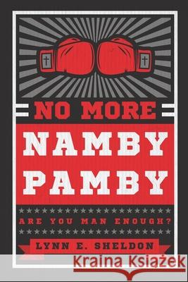 No More Namby Pamby: Are You Man Enough? MR Lynn E. Sheldon 9781500353704 Createspace - książka