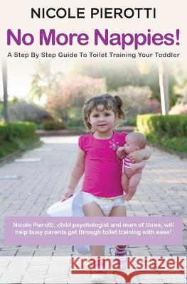 No More Nappies!: A Step By Step Guide To Toilet Training Your Toddler Nicole Pierotti 9780987253330 Babysmiles - książka