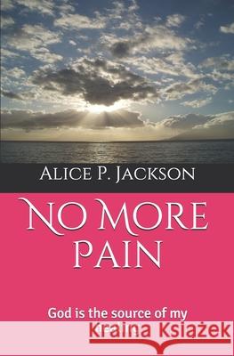 No More Pain: God is the source of my healing Alice P. Jackson 9781690185871 Independently Published - książka