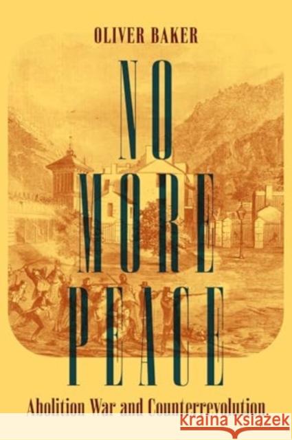 No More Peace: Abolition War and Counterrevolution Oliver Baker 9780520401839 University of California Press - książka