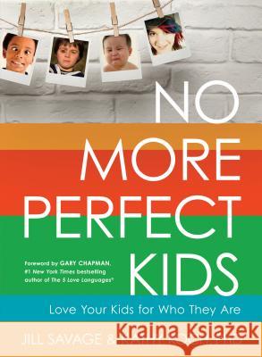 No More Perfect Kids: Love Your Kids for Who They Are Jill Savage Kathy Koch 9780802411525 Moody Publishers - książka