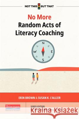 No More Random Acts of Literacy Coaching Erin Brown Susan L'Allier 9780325120089 Heinemann Educational Books - książka