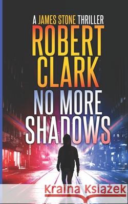 No More Shadows: A James Stone Thriller Robert Clark 9781546582700 Createspace Independent Publishing Platform - książka