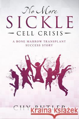 No More Sickle Cell Crisis: A Bone Marrow Transplant Success Story Chy Butler 9781729365076 Independently Published - książka