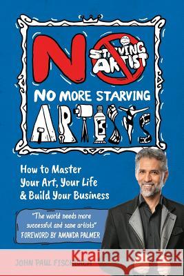 No More Starving Artists: How to Master Your Art, Your Life & Build Your Business John Paul Fischbach 9781925288629 Global Publishing Group - książka