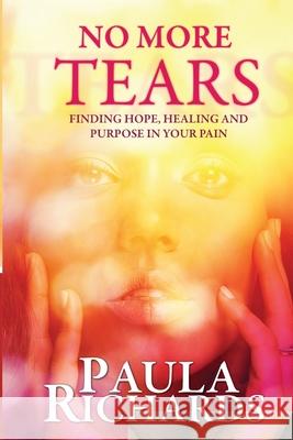 No More Tears!: Finding hope, healing and purpose in your pain Richards, Paula 9781533318381 Createspace Independent Publishing Platform - książka