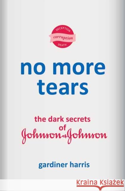 No More Tears: The Dark Secrets of Johnson & Johnson Gardiner Harris 9780593229866 Random House - książka
