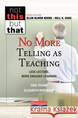 No More Telling as Teaching: Less Lecture, More Engaged Learning Cris Tovani Elizabeth Birr Moje Ellin Olive 9780325092447 Heinemann Educational Books - książka