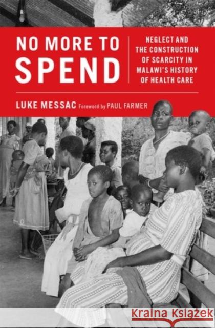 No More to Spend: Neglect and the Construction of Scarcity in Malawi's History of Health Care Luke Messac (Resident in Emergency Medic   9780190066192 Oxford University Press Inc - książka
