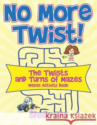 No More Twist!: The Twists and Turns of Mazes - Mazes Activity Book Speedy Kids 9781541933286 Speedy Kids - książka