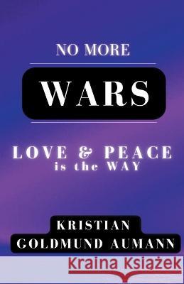 No More Wars Love & Peace is the Way Kristian Goldmund Aumann 9798201487256 Kristian Goldmund Aumann - książka