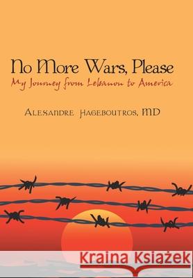No More Wars, Please: My Journey from Lebanon to America Hageboutros, Alexandre 9780595501014 iUniverse.com - książka