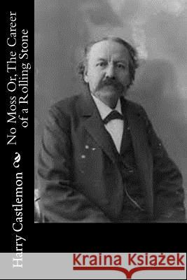 No Moss Or, The Career of a Rolling Stone Castlemon, Harry 9781533619488 Createspace Independent Publishing Platform - książka