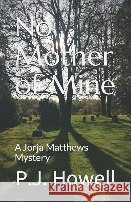 No Mother of Mine: A Jorja Matthews Mystery P. J. Howell 9781097663750 Independently Published - książka