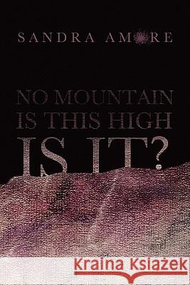 No Mountain Is This High Is It? Sandra Amore 9781456882471 Xlibris Corporation - książka