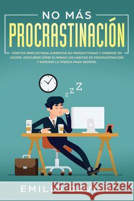 No más procrastinación: Hábitos simples para aumentar su productividad y ponerse en acción. Descubrir cómo eliminar los hábitos de procrastina Davila, Emilio 9781951266776 Native Publisher - książka