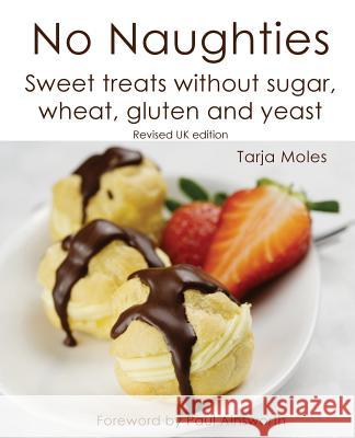 No Naughties: Sweet Treats Without Sugar, Wheat, Gluten and Yeast: Revised UK Edition Tarja Moles 9781523299584 Createspace Independent Publishing Platform - książka