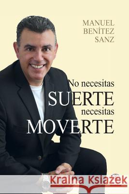 No Necesitas Suerte, Necesitas Moverte Manuel Benite 9781640862258 Ibukku, LLC - książka