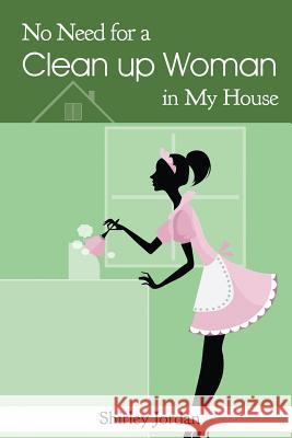 No Need for a Cleanup Woman in My House Shirley Jordan 9781635244724 Litfire Publishing, LLC - książka
