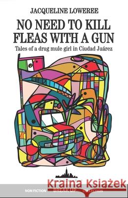 No Need to Kill Fleas with a Gun: Tales of a drug mule girl in Ciudad Ju?rez Jacqueline Loweree 9781966772705 Nueva York Poetry Press - książka