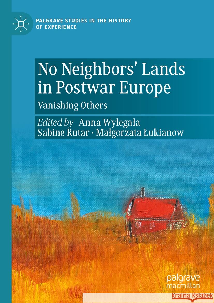 No Neighbors' Lands in Postwar Europe: Vanishing Others Anna Wylegala Sabine Rutar Malgorzata Lukianow 9783031108594 Palgrave MacMillan - książka