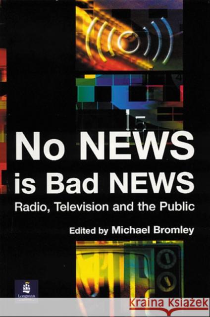 No News Is Bad News: Radio, Television and the Public Bromley, Michael 9780582418332 Longman Publishing Group - książka