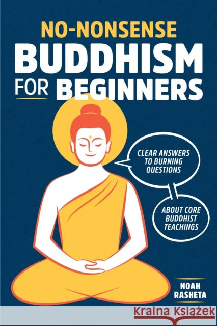 No-Nonsense Buddhism for Beginners: Clear Answers to Burning Questions about Core Buddhist Teachings Noah Rasheta 9781641520478 Althea Press - książka