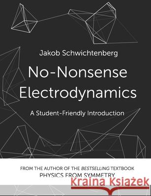 No-Nonsense Electrodynamics: A Student Friendly Introduction Jakob Schwichtenberg 9781790842117 Independently Published - książka