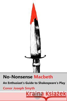 No-Nonsense Macbeth: An Enthusiast's Guide to Shakespeare's Play Conor Joseph Smyth Teresa McLaughlin 9781496170699 Createspace - książka