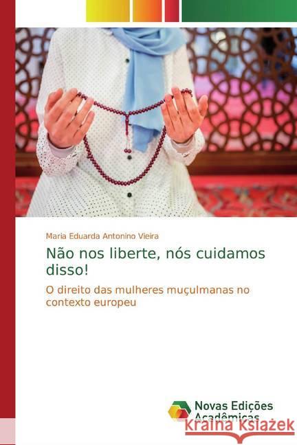 Não nos liberte, nós cuidamos disso! : O direito das mulheres muçulmanas no contexto europeu Antonino Vieira, Maria Eduarda 9786139787890 Novas Edicioes Academicas - książka