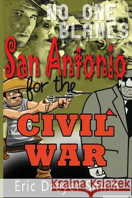 No One Blames San Antonio for the Civil War Eric Dreyer Smith 9780615765976 Centurion Press - książka