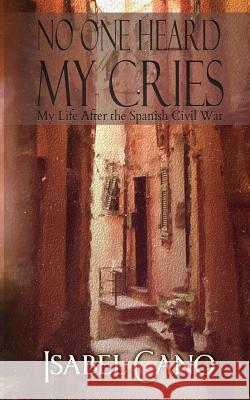 No One Heard My Cries: My Life After the Spanish Civil War David O. Rietz Isabel Cano 9781512325874 Createspace - książka