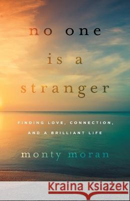 No One Is a Stranger: Finding Love, Connection, and a Brilliant Life Monty Moran   9781544542317 Lioncrest Publishing - książka