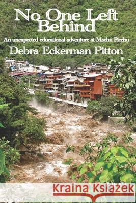 No One Left Behind: An unexpected educational adventure at Machu Picchu Debra Eckerman Pitton 9781732627482 Lost Lake Folk Art - książka