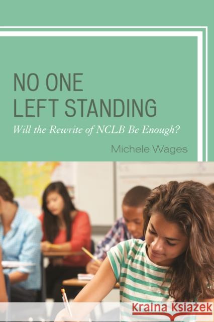 No One Left Standing: Will the Rewrite of Nclb Be Enough? Michele Wages 9781475822625 Rowman & Littlefield Publishers - książka