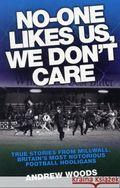 No One Likes Us, We Don't Care: True Stories from Millwall, Britain's Most Notorious Football Holigans Andrew Woods 9781843583301 John Blake Publishing Ltd - książka