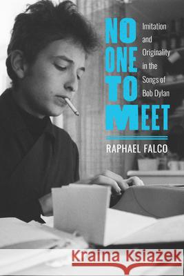 No One to Meet: Imitation and Originality in the Songs of Bob Dylan Raphael Falco 9780817362461 University Alabama Press - książka