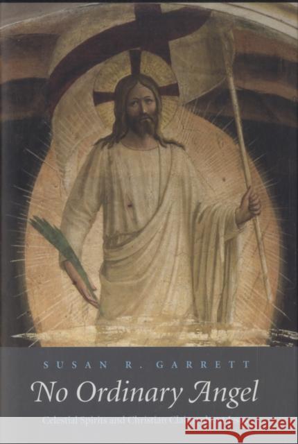 No Ordinary Angel: Celestial Spirits and Christian Claims about Jesus Susan R. Garrett 9780300140958 Yale University Press - książka