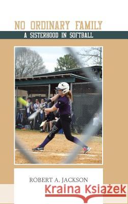 No Ordinary Family: A Sisterhood in Softball Jackson, Robert a. 9781491820582 Authorhouse - książka