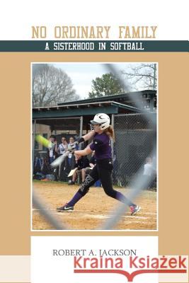 No Ordinary Family: A Sisterhood in Softball Jackson, Robert a. 9781491823811 Authorhouse - książka