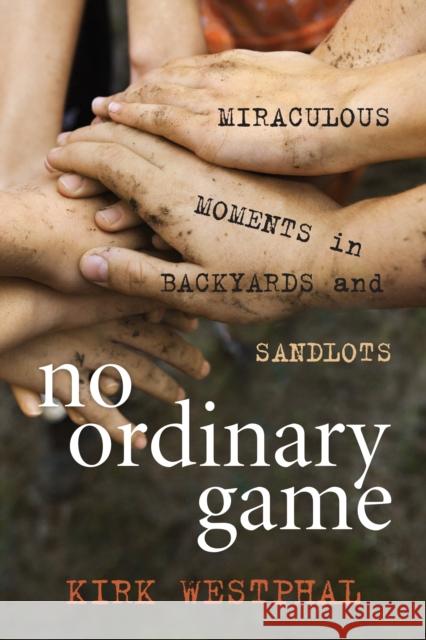 No Ordinary Game: Miraculous Moments in Backyards and Sandlots Westphal, Kirk 9781608933631 Down East Books - książka