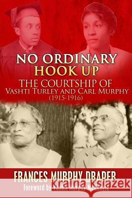 No Ordinary Hook Up: The Courtship of Vashti Turley and Carl Murphy 1915-1916 Dr Frances Murphy Draper 9781537047669 Createspace Independent Publishing Platform - książka